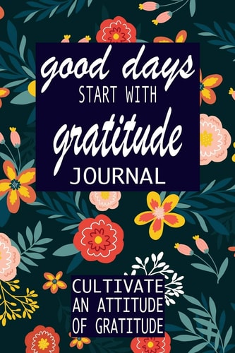 Good Days Start with Gratitude A 52 Week Guide to Cultivate