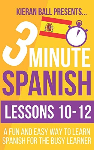 3 Minute Spanish Lessons 10-12: a Fun and Easy Way to Learn Spanish for the Busy Learner