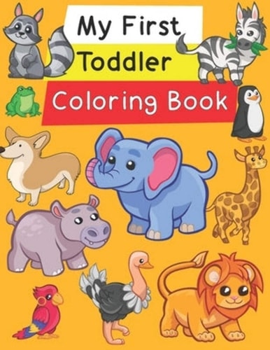 My First Toddler Coloring Book Fun with Numbers, Letters, Shapes, Colors, and Animals!