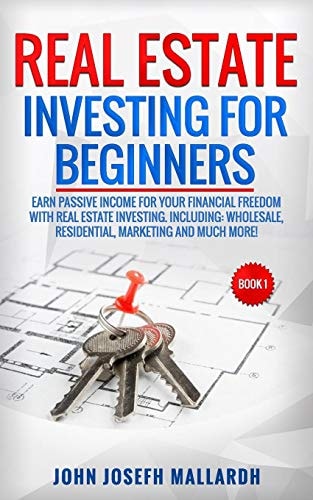 Real Estate Investing for Beginners Earn Passive Income for Your Financial Freedom with Real Estate Investing. Including: Wholesale, Residential, Marketing and Much More!