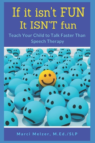If It Isn't FUN It ISN't Fun Teach Your Child to Talk Faster Than Speech Therapy