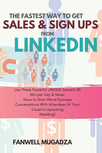 The Fastest Way to Get Sales and Sign Ups from Linkedin Use These Powerful UNIQUE Secrets 30 Min Per Day and Never Have to Start Weird Business Convos with Attendees at Your Cousin's Upcoming Wedding!
