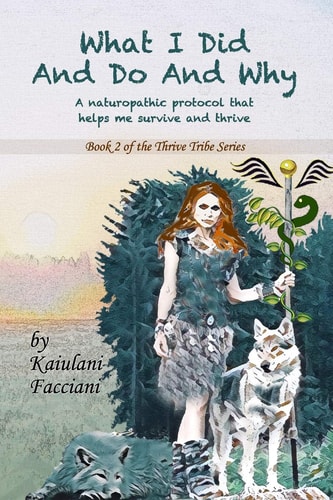 What I Did and Do and Why A Naturopathic Protocol That Helps Me to Survive and Thrive