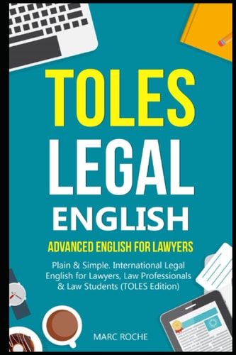 TOLES Legal English Advanced English for Lawyers, Plain & Simple. International Legal English for Lawyers, Law Professionals & Law Students: (TOLES Edition)
