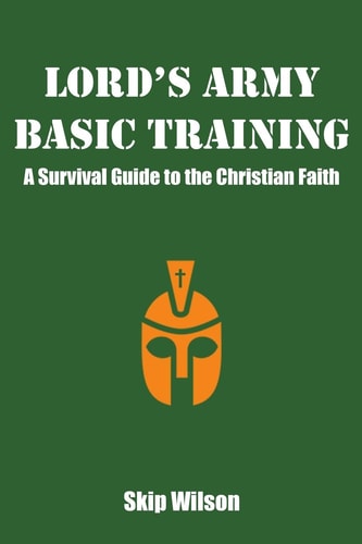 Lord's Army Basic Training A Survival Guide to the Christian Faith