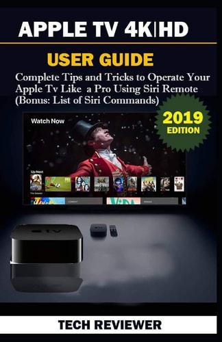 Apple TV 4k - HD User Guide Complete Tips and Tricks to Operate Your Apple TV Like A Pro Using Siri Remote (Bonus: List of Siri Commands)