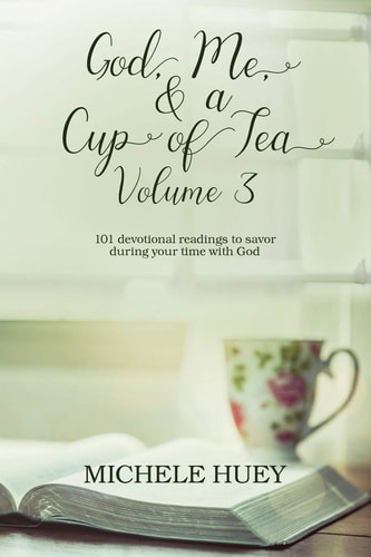 God, Me, & a Cup of Tea, Volume 3 101 Devotional Readings to Savor During Your Time with God