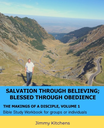 Salvation Through Believing; Blessed Through Obedience The Makings of a Disciple - Bible Study Workbook for Groups Or Individuals