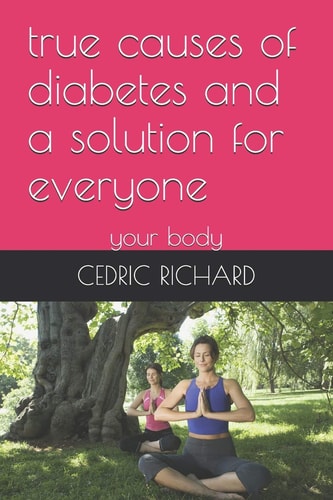 True Causes of Diabetes and a Solution for Everyone Your Body