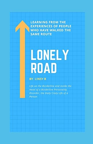 Lonely Road Life on the Borderline and Inside the Head of a Borderline Personality Disorder, the Daily Crazy Life of a Person, Learning From the Experiences of People Who Have Walked the Same Route