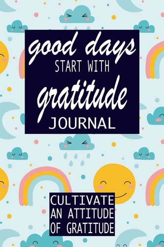 Good Days Start With Gratitude Practice Gratitude and Daily Reflection - 1 Year/ 52 Weeks of Mindful Thankfulness with Gratitude and Motivational Quotes