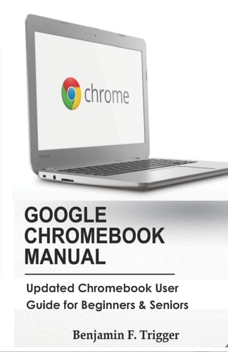 Google Chromebook Manual Updated Chromebook User Guide for Beginners and Seniors