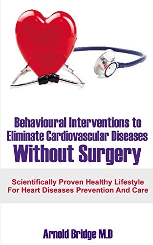 Behavioural Interventions to Eliminate Cardiovascular Diseases Without Surgery Scientifically Proven Healthy Lifestyle For Heart Diseases Prevention And Care