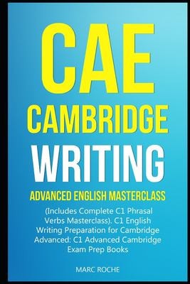 CAE Cambridge Writing: Advanced English Masterclass: (Includes Complete C1 Phrasal Verbs Masterclass)- C1 English Writing Preparation for Cambridge Advanced C1 Advanced Cambridge Exam Prep Books