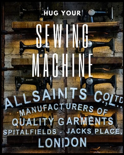Hug Your Sewing Machine