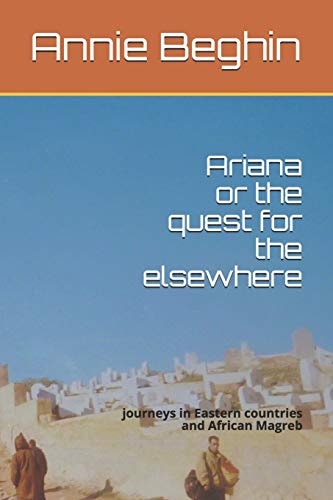 Ariana Or the Quest for the Elsewhere Journeys in Eastern Countries and African Magreb