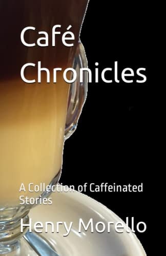 Café Chronicles A Collection of Caffeinated Stories