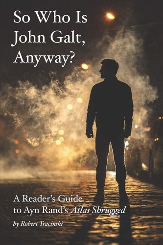 So Who Is John Galt, Anyway? A Reader's Guide to Ayn Rand's "Atlas Shrugged"