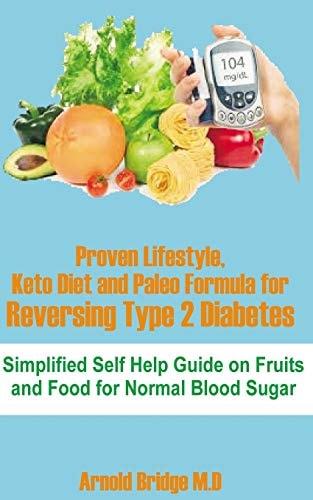 Proven Lifestyle, Keto Diet and Paleo Formula for Reversing Type 2 Diabetes Simplified Self Help Guide on Fruits and Food for Normal Blood Sugar