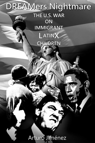 DREAMers Nightmare The U. S. War on Immigrant Latinx Children