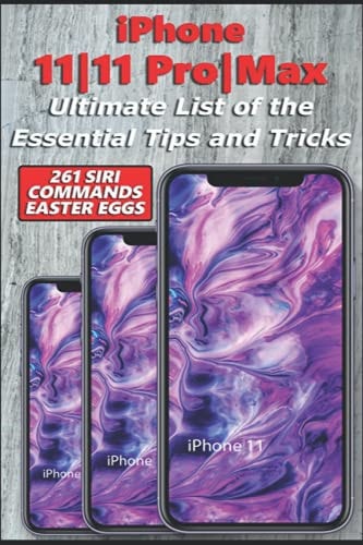 IPhone 11-11 Pro-Max - Ultimate List of the Essential Tips and Tricks (261 Siri Commands/Easter Eggs)