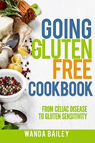 Going Gluten Free Cookbook From Celiac Disease to Gluten Sensitivity