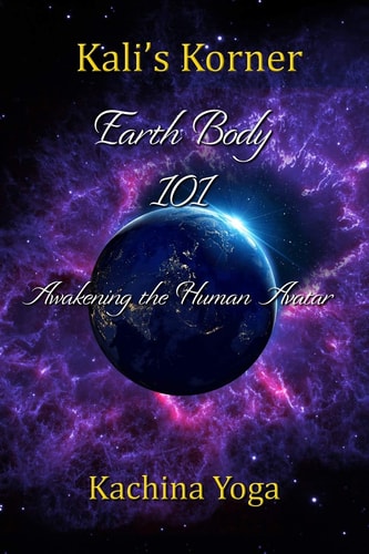 Kali's Korner: Earth Body 101 Awakening the Human Avatar