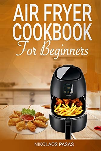 Air Fryer Cookbook for Beginners 300 Healthy & Delicious Recipes Selected by the Chef