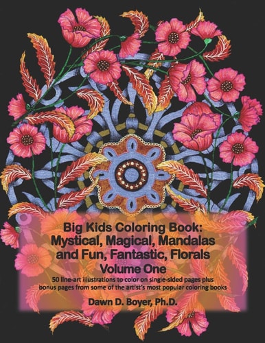 Big Kids Coloring Book Mystical, Magical, Mandalas and Fun, Fantastic, Florals - Volume One: 50 Line-Art Mandalas with Beautiful Floral Bouquets to Color, Plus 30+ Bonus Pages from the Artist's Most Recent and Popular Coloring Books