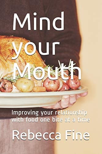 Mind Your Mouth Improving Your Relationship with Food One Bite at a Time