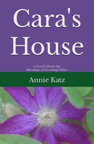 Cara's House A Novel about the Blessings of Growing Older