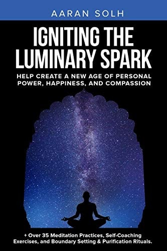 Igniting the Luminary Spark Help Create a New Age of Personal Power, Happiness, and Compassion