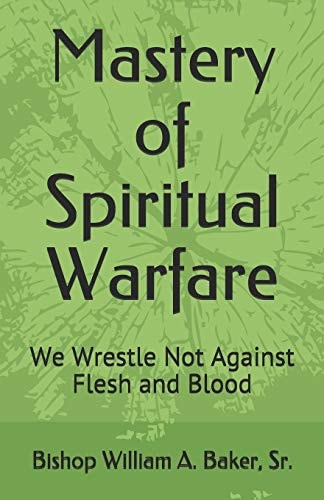 Mastery of Spiritual Warfare We Wrestle Not Against Flesh and Blood
