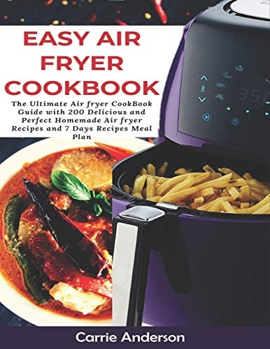 Easy Air Fryer Cookbook The Ultimate Air Fryer CookBook Guide with 200 Delicious and Perfect Homemade Air Fryer Recipes and 7 Days Recipes Meal Plan