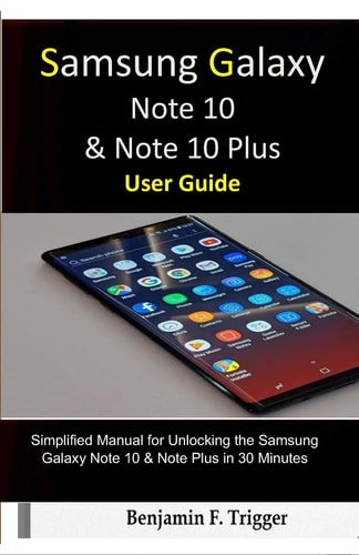 Samsung Galaxy Note 10 and Note 10 Plus User Guide Simplified Manual for Unlocking the Samsung Galaxy Note 10 and Note Plus in 30 Minutes