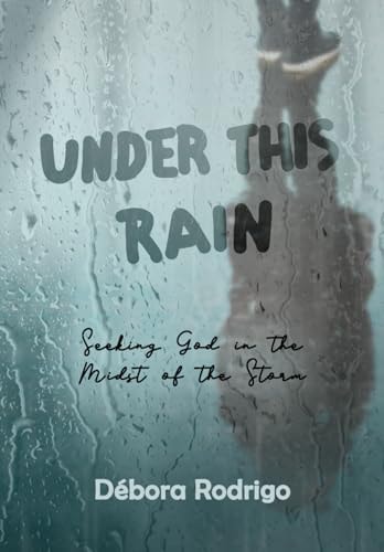 Under This Rain Seeking God in the Midst of the Storm