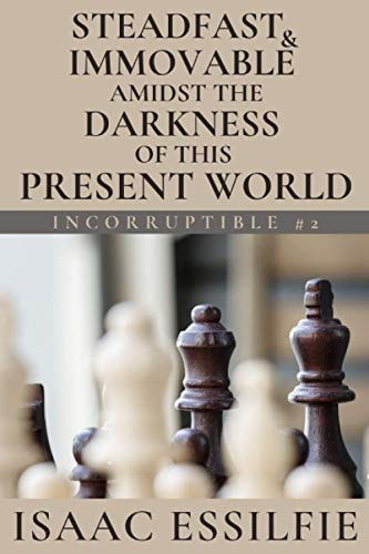 Incorruptible Steadfast and Immovable Amidst the Darkness of This Present World