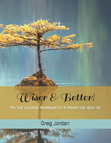 Wiser & Better! The Self Coaching Workbook For A Vibrant Life After 50