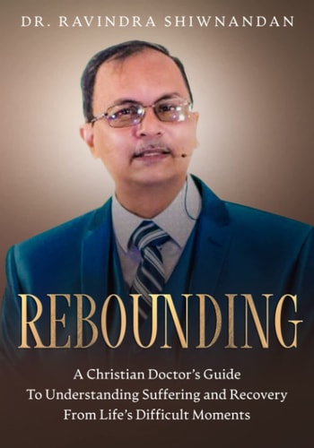 Rebounding A Christian Doctor's Guide to Understand Suffering and Recovery from Life's Difficult Moments
