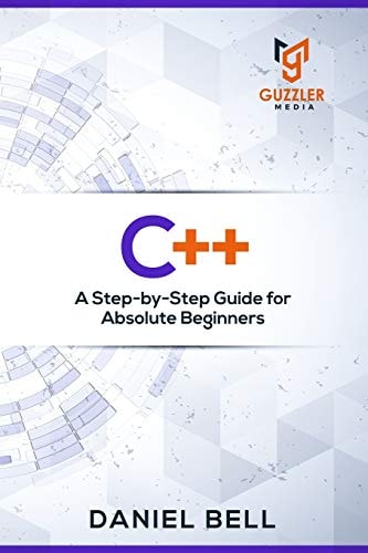 C++ A Step-By-Step Guide for Absolute Beginners