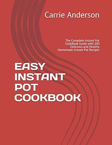 Easy Instant Pot Cookbook The Complete Instant Pot CookBook Guide with 200 Delicious and Healthy Homemade Instant Pot Recipes
