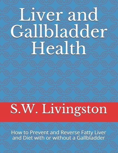 Liver and Gallbladder Health How to Prevent and Reverse Fatty Liver and Diet with Or Without a Gallbladder