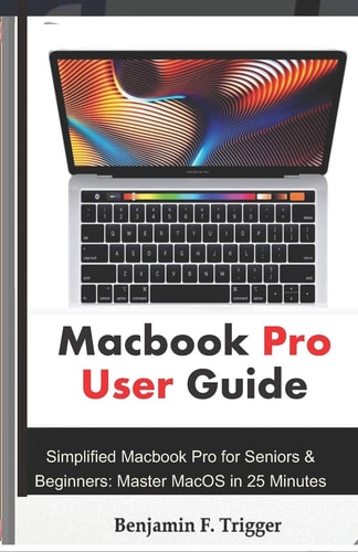 Macbook Pro User Guide Simplified Macbook Pro for Seniors & Beginners: Master MacOS in 25 Minutes