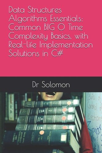 Data Structures Algorithms Essentials Common BIG O Time Complexity Basics, with Real-Life Implementation Solutions in C#