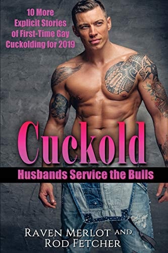 Cuckold Husbands Service the Bulls 10 More Explicit Stories of First-Time Gay Cuckolding For 2019