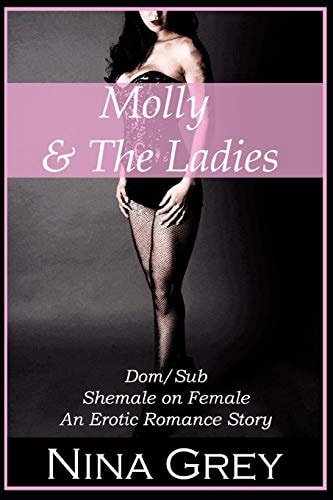 Molly & the Ladies A Collection of Dom/Sub Shemale on Female Stories