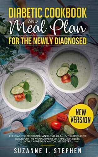 DIABETIC COOKBOOK and Meal Plan for the Newly Diagnosed The Definitive Guide for the Management of Type 2 Diabetes. With a 4 Week Plan to Live Better.