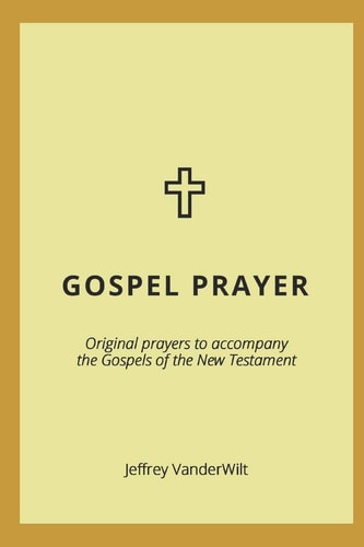 Gospel Prayer Original Prayers to Accompany the Gospels of the New Testament