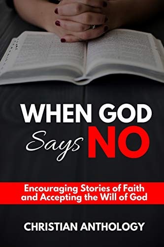 When God Says No Encouraging Stories of Faith and Accepting the Will of God