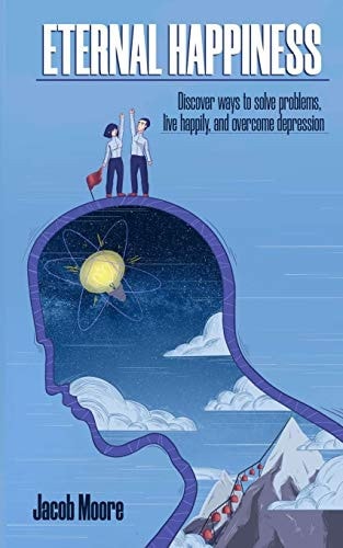 Eternal Happiness Discover Ways To Solve Problems, Live Happily And Overcome Depression